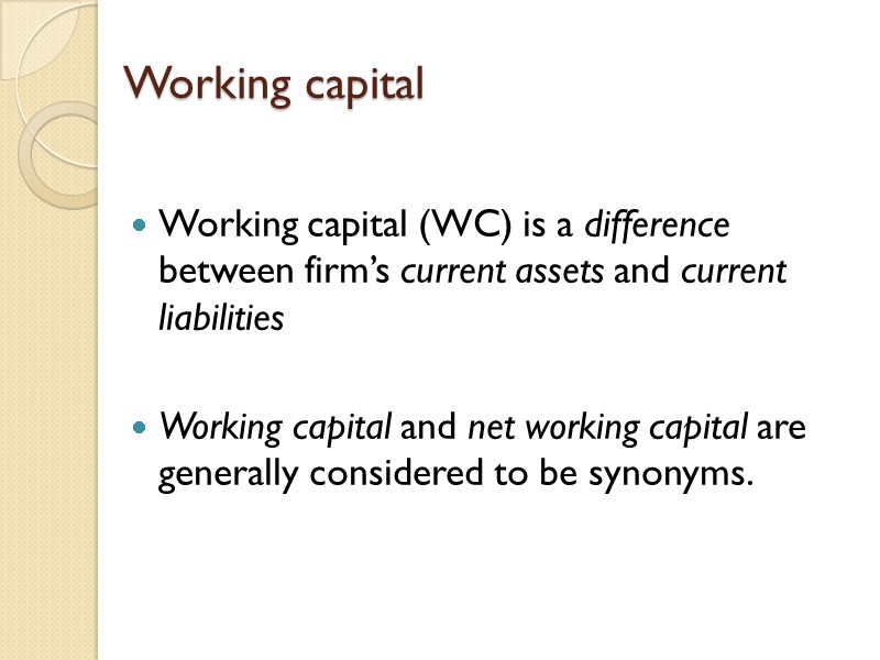 Working capital  Working capital (WC) is a difference between firm’s current assets and